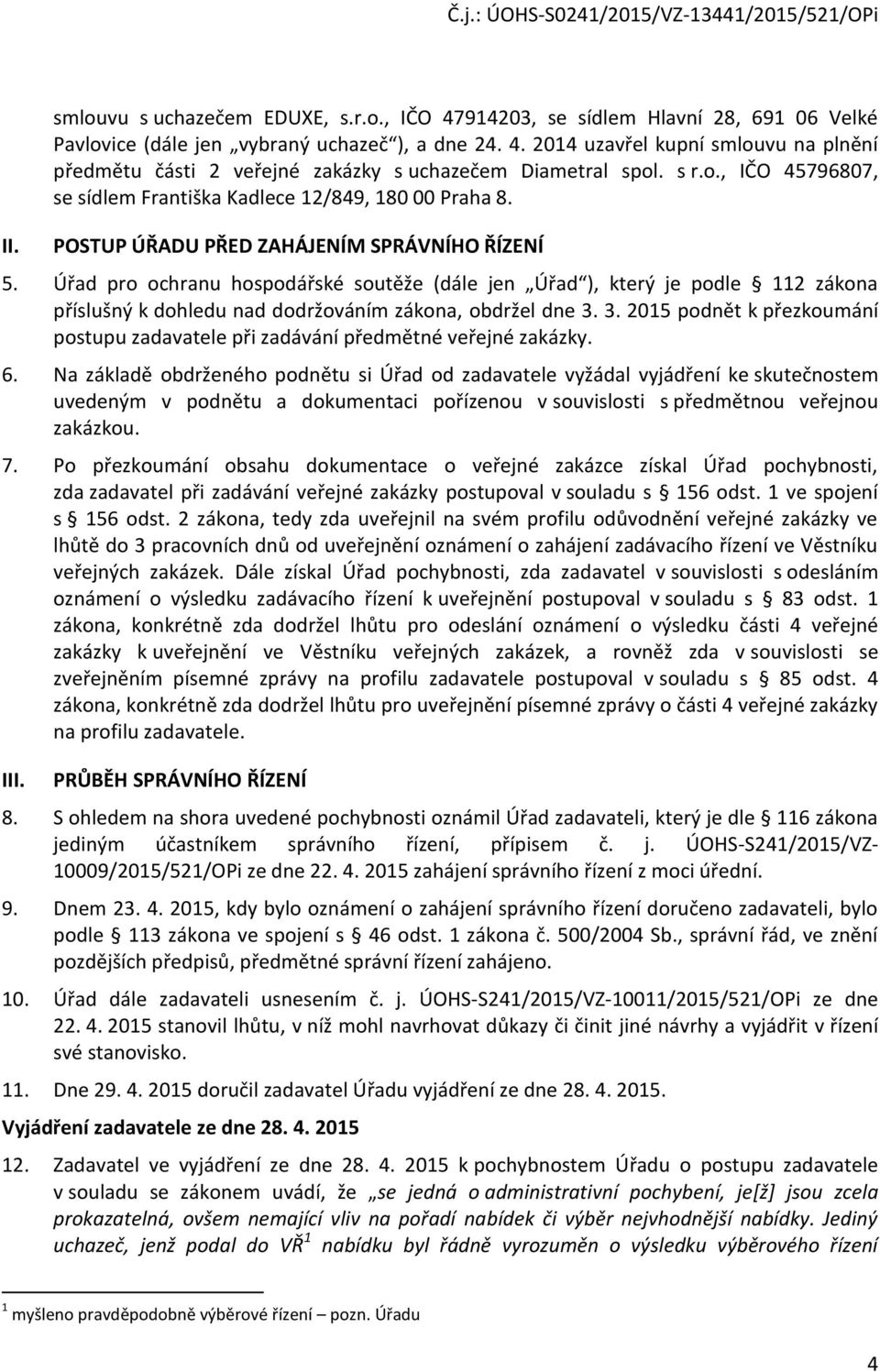 Úřad pro ochranu hospodářské soutěže (dále jen Úřad ), který je podle 112 zákona příslušný k dohledu nad dodržováním zákona, obdržel dne 3.