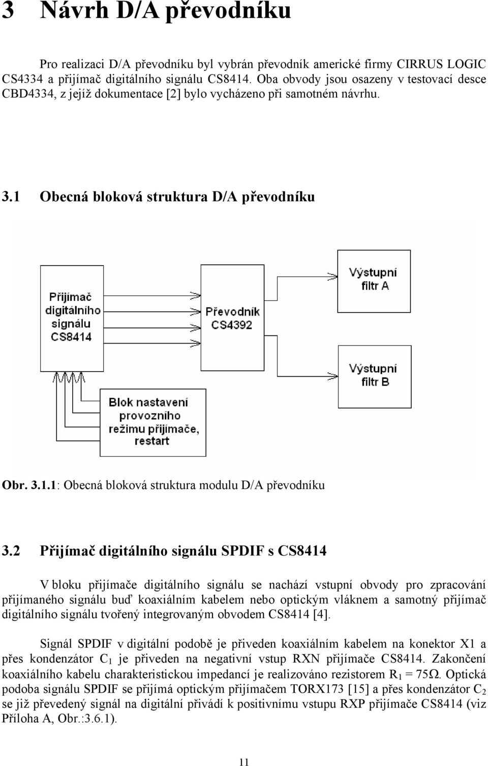 2 Přijímač digitálního signálu SPDIF s CS8414 V bloku přijímače digitálního signálu se nachází vstupní obvody pro zpracování přijímaného signálu buď koaxiálním kabelem nebo optickým vláknem a samotný