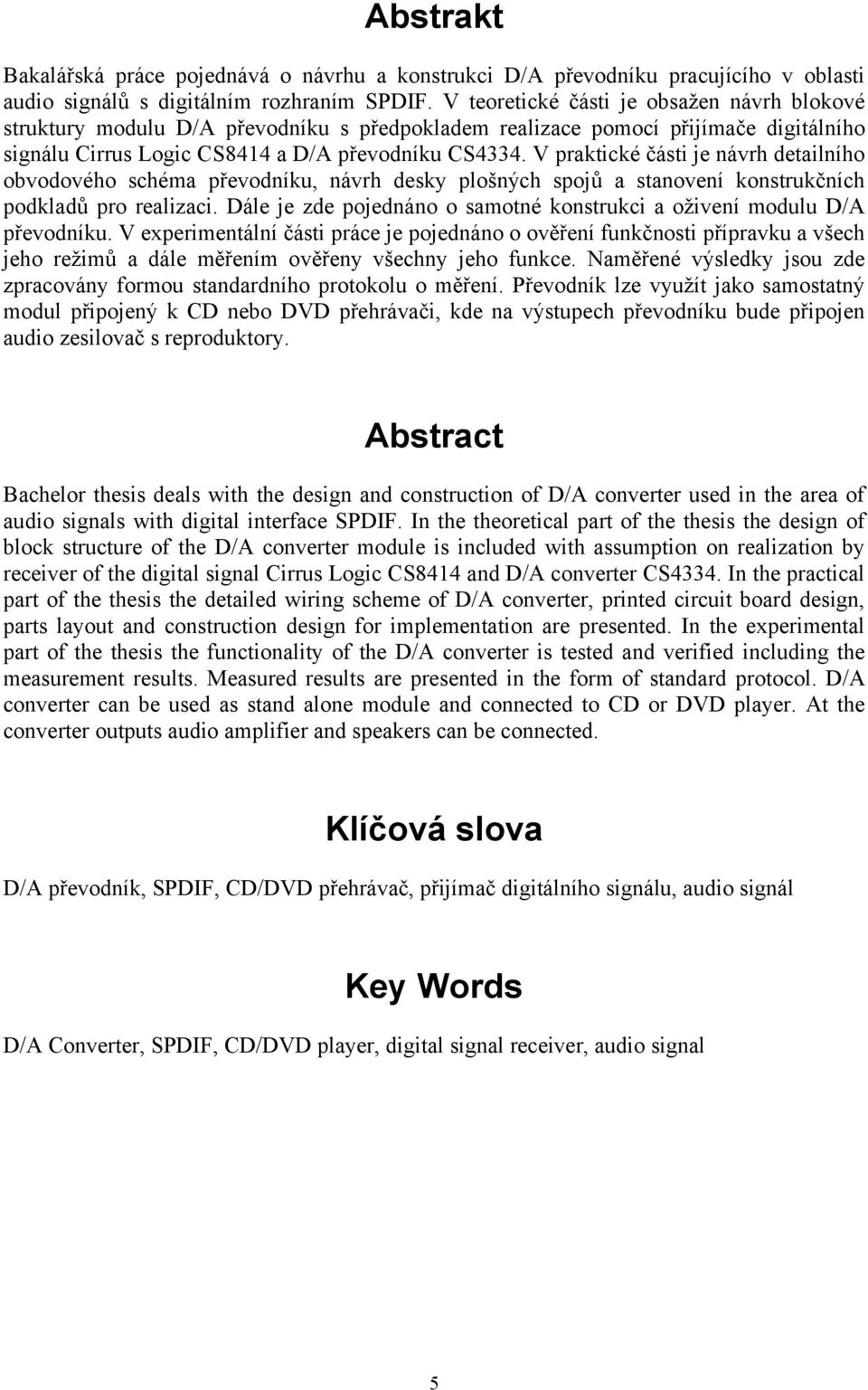 V praktické části je návrh detailního obvodového schéma převodníku, návrh desky plošných spojů a stanovení konstrukčních podkladů pro realizaci.