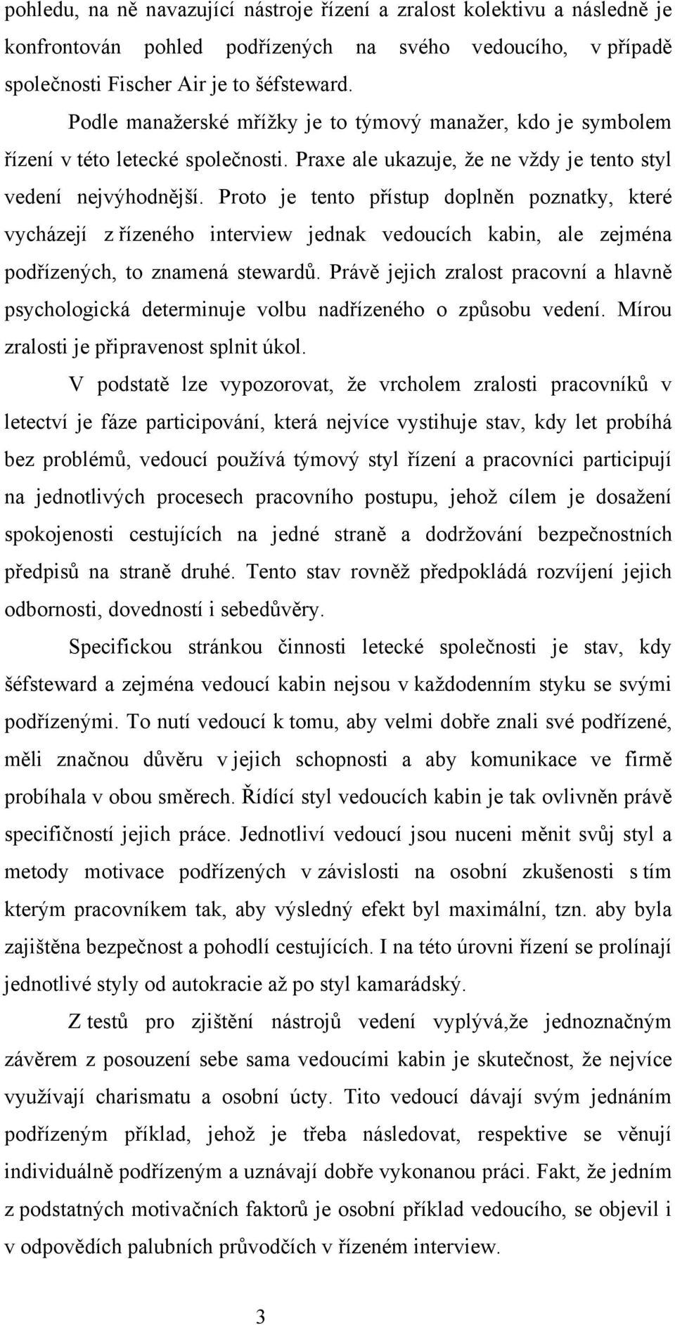 Proto je tento přístup doplněn poznatky, které vycházejí z řízeného interview jednak vedoucích kabin, ale zejména podřízených, to znamená stewardů.