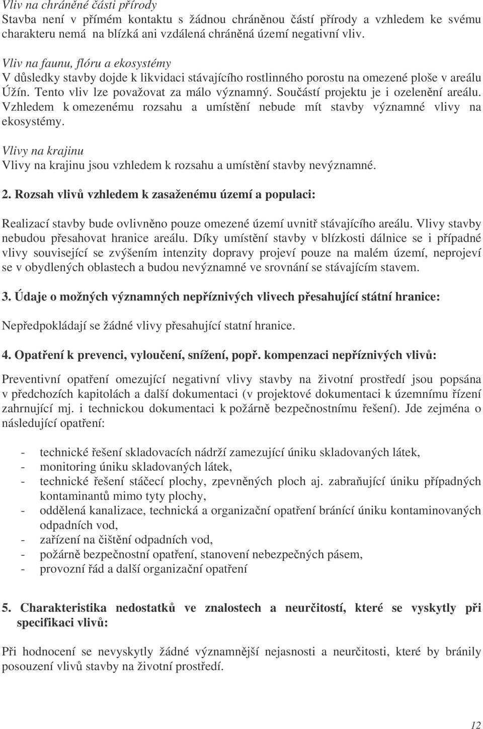 Souástí projektu je i ozelenní areálu. Vzhledem k omezenému rozsahu a umístní nebude mít stavby významné vlivy na ekosystémy.