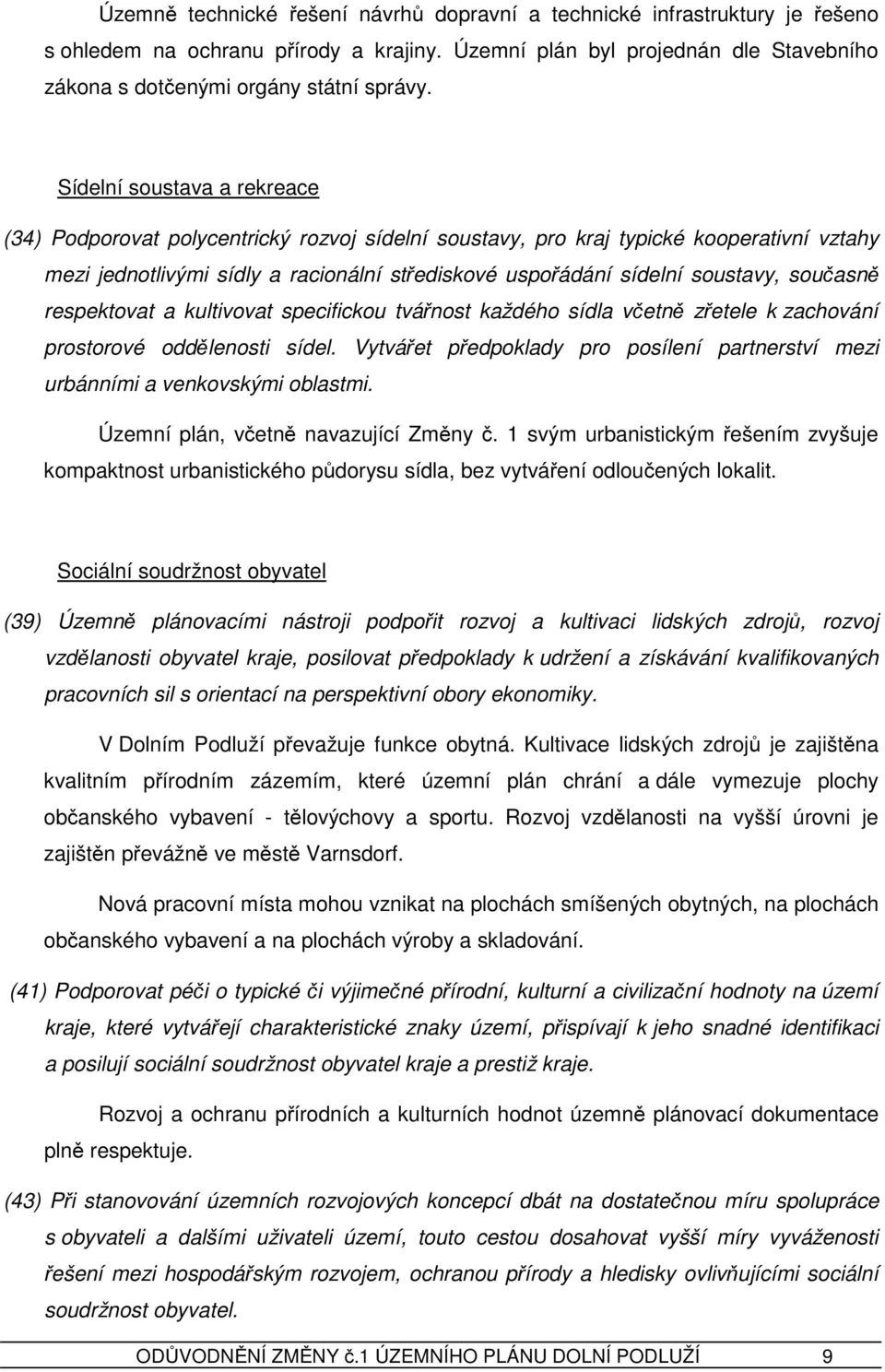 současně respektovat a kultivovat specifickou tvářnost každého sídla včetně zřetele k zachování prostorové oddělenosti sídel.