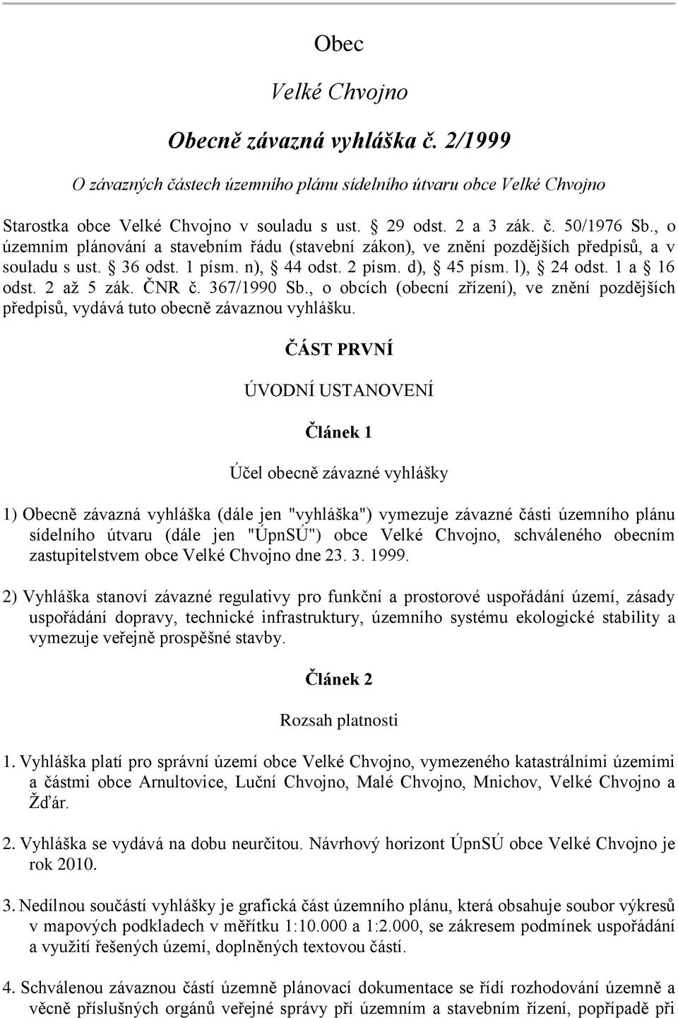 ČNR č. 367/1990 Sb., o obcích (obecní zřízení), ve znění pozdějších předpisů, vydává tuto obecně závaznou vyhlášku.