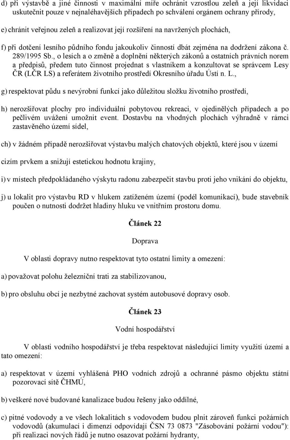 , o lesích a o změně a doplnění některých zákonů a ostatních právních norem a předpisů, předem tuto činnost projednat s vlastníkem a konzultovat se správcem Lesy ČR (LČR LS) a referátem ţivotního