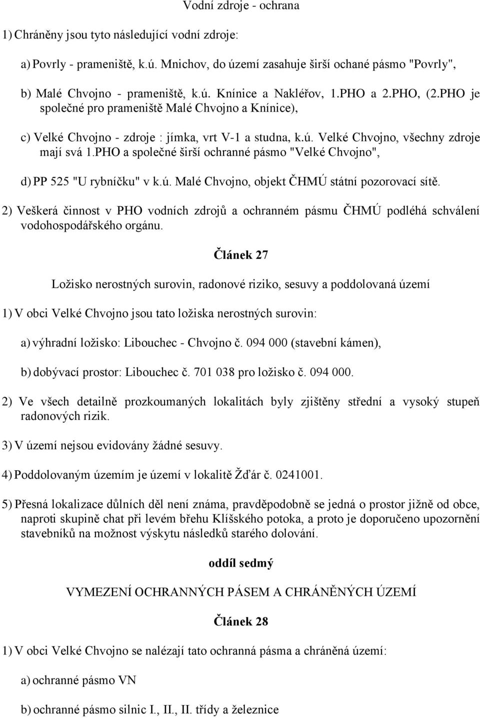 PHO a společné širší ochranné pásmo "Velké Chvojno", d) PP 525 "U rybníčku" v k.ú. Malé Chvojno, objekt ČHMÚ státní pozorovací sítě.