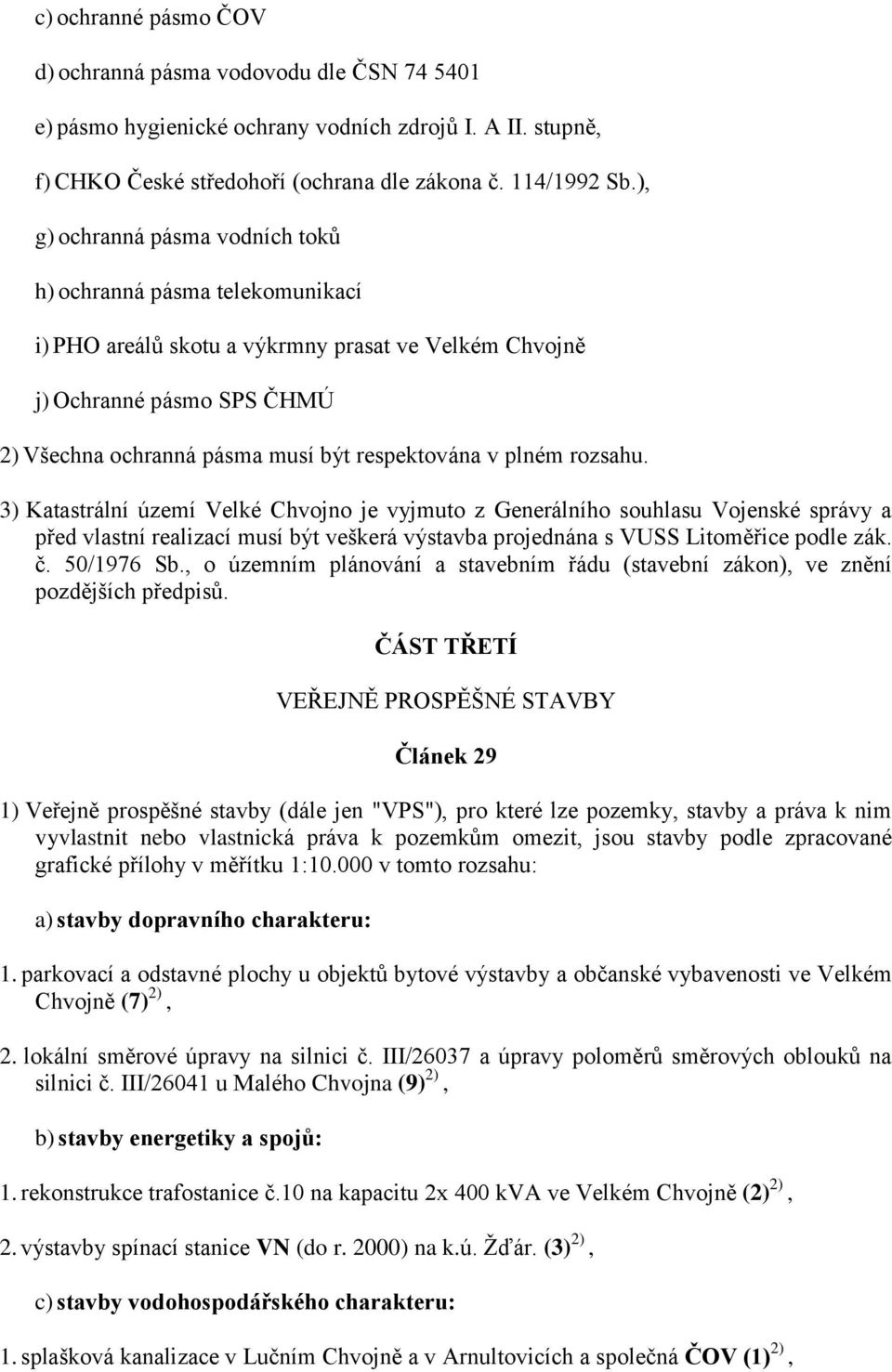 plném rozsahu. 3) Katastrální území Velké Chvojno je vyjmuto z Generálního souhlasu Vojenské správy a před vlastní realizací musí být veškerá výstavba projednána s VUSS Litoměřice podle zák. č.