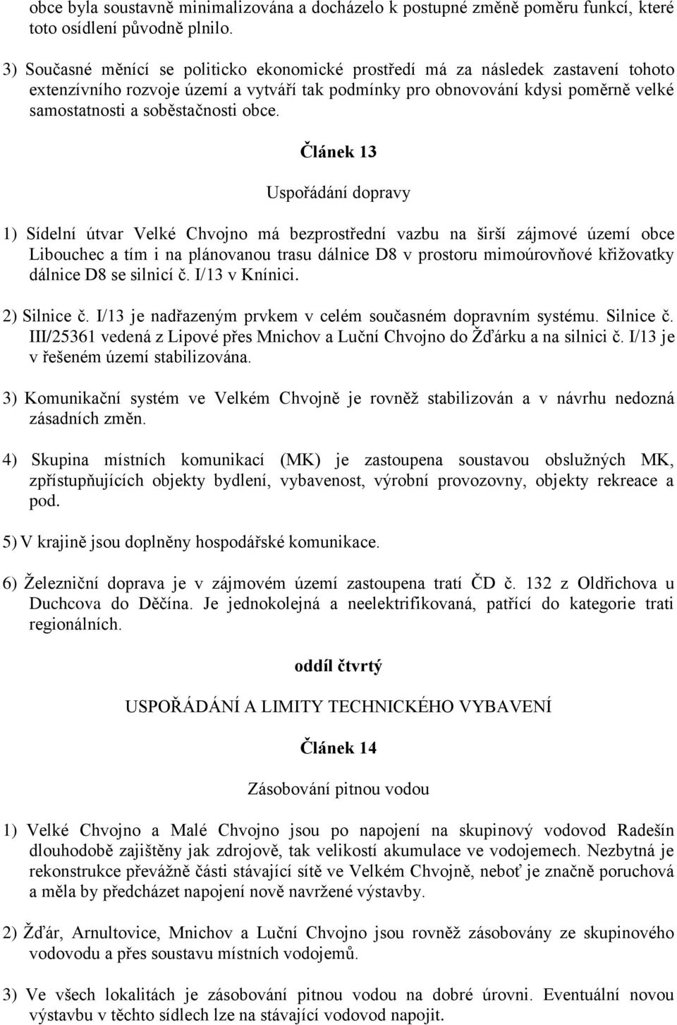 obce. Článek 13 Uspořádání dopravy 1) Sídelní útvar Velké Chvojno má bezprostřední vazbu na širší zájmové území obce Libouchec a tím i na plánovanou trasu dálnice D8 v prostoru mimoúrovňové