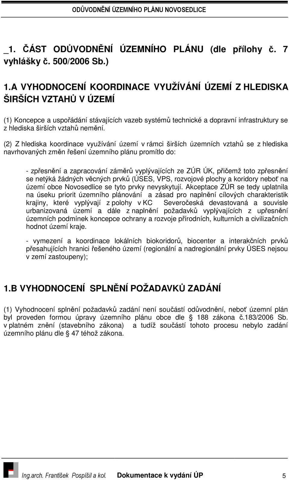 (2) Z hlediska koordinace využívání území v rámci širších územních vztahů se z hlediska navrhovaných změn řešení územního plánu promítlo do: - zpřesnění a zapracování záměrů vyplývajících ze ZÚR ÚK,