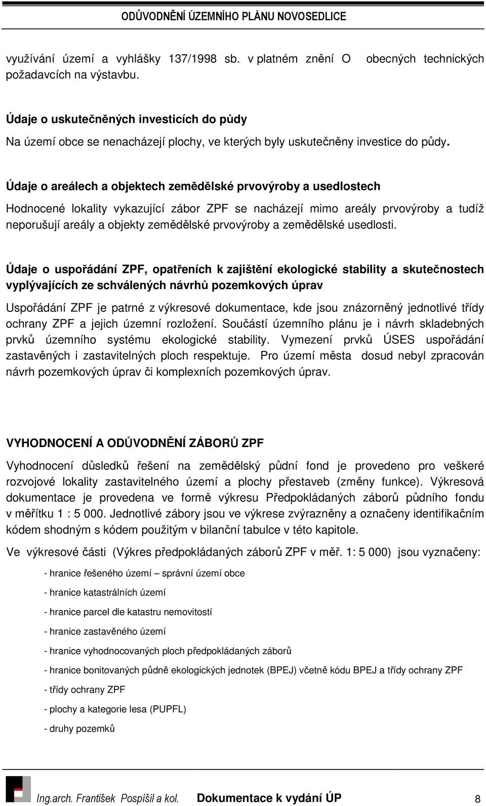 Údaje o areálech a objektech zemědělské prvovýroby a usedlostech Hodnocené lokality vykazující zábor ZPF se nacházejí mimo areály prvovýroby a tudíž neporušují areály a objekty zemědělské prvovýroby