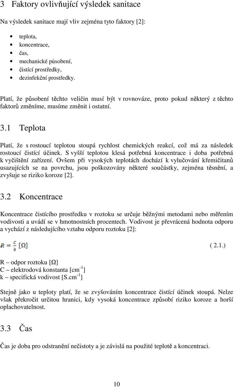 1 Teplota Platí, že s rostoucí teplotou stoupá rychlost chemických reakcí, což má za následek rostoucí čistící účinek. S vyšší teplotou klesá potřebná koncentrace i doba potřebná k vyčištění zařízení.