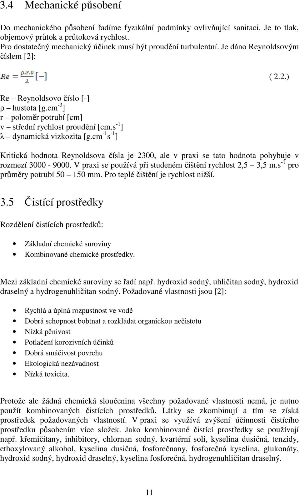 s -1 ] λ dynamická vizkozita [g.cm -1 s -1 ] ( 2.2.) Kritická hodnota Reynoldsova čísla je 2300, ale v praxi se tato hodnota pohybuje v rozmezí 3000-9000.