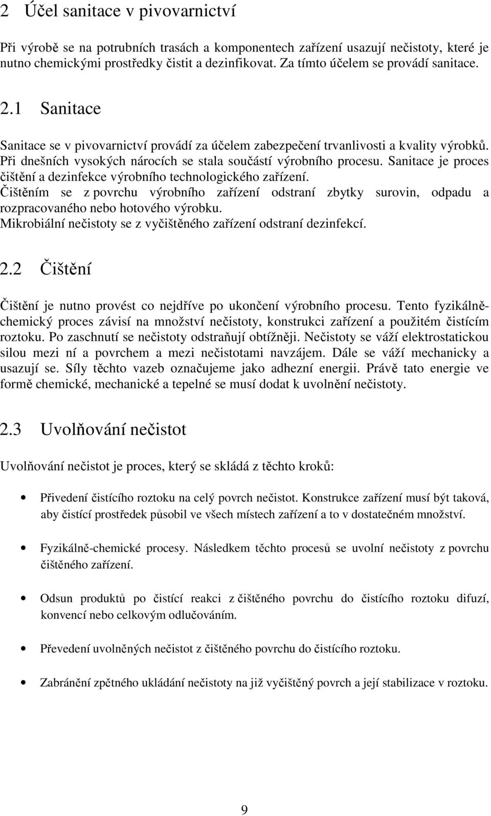 Při dnešních vysokých nárocích se stala součástí výrobního procesu. Sanitace je proces čištění a dezinfekce výrobního technologického zařízení.