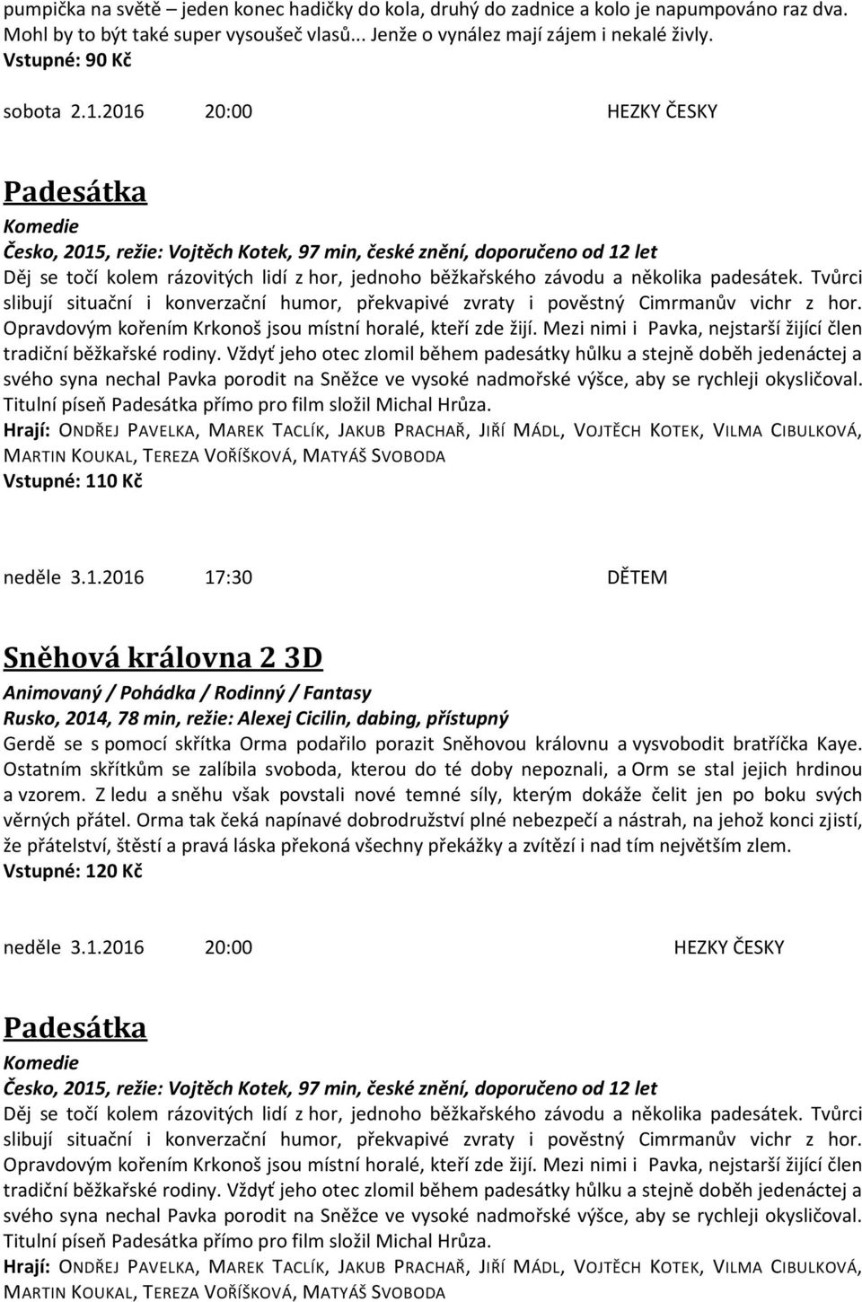 2016 20:00 HEZKY ČESKY Padesátka Česko, 2015, režie: Vojtěch Kotek, 97 min, české znění, doporučeno od 12 let Děj se točí kolem rázovitých lidí z hor, jednoho běžkařského závodu a několika padesátek.