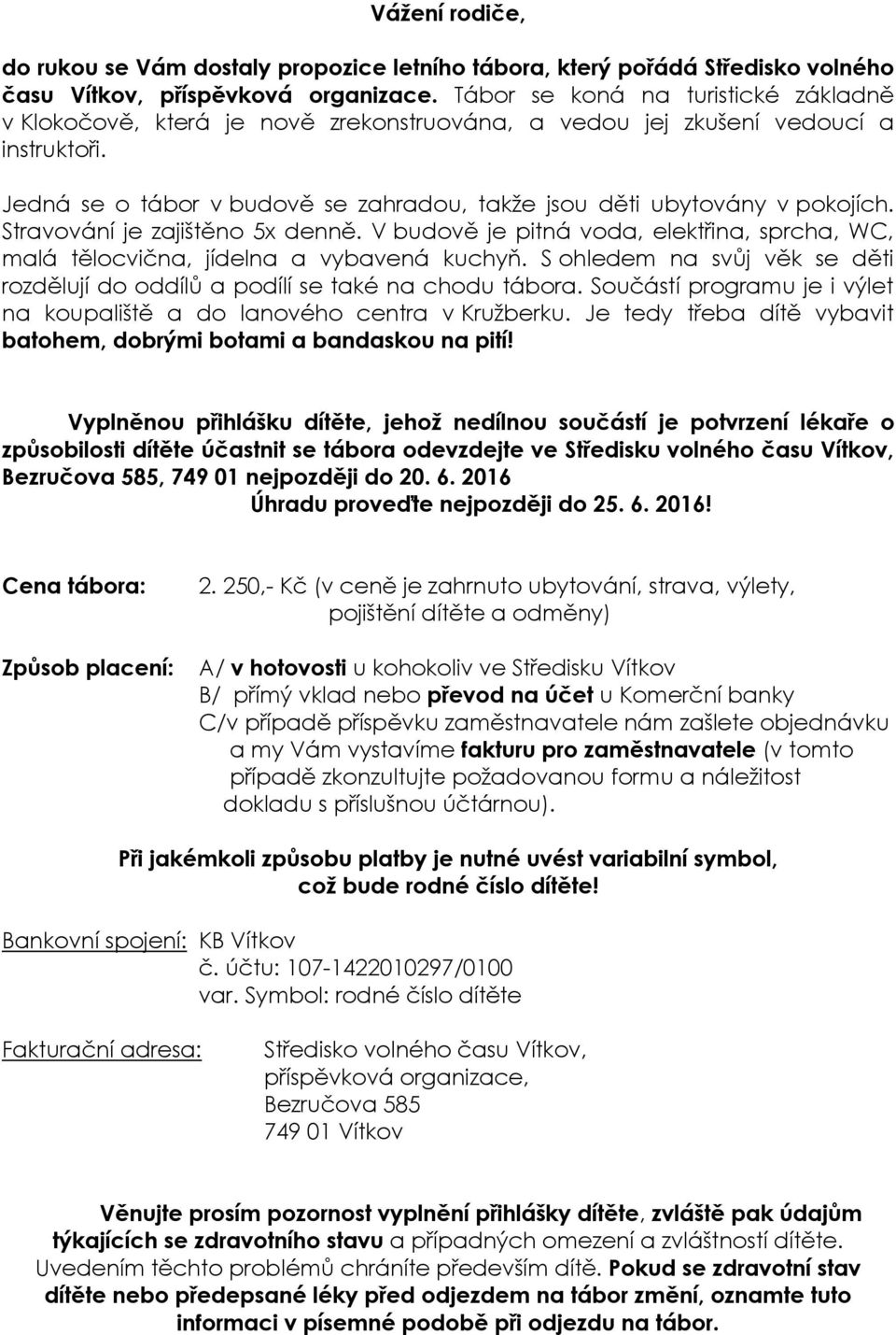 Stravování je zajištěno 5x denně. V budově je pitná voda, elektřina, sprcha, WC, malá tělocvična, jídelna a vybavená kuchyň.