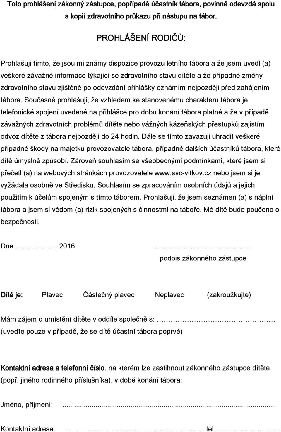 zdravotního stavu zjištěné po odevzdání přihlášky oznámím nejpozději před zahájením tábora.