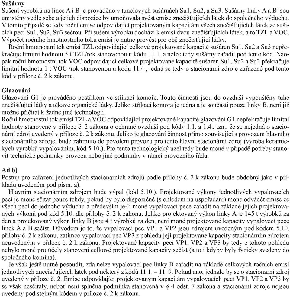 V tomto případě se tedy roční emise odpovídající projektovaným kapacitám všech znečišťujících látek ze sušicích pecí Su1, Su2, Su3 sečtou.