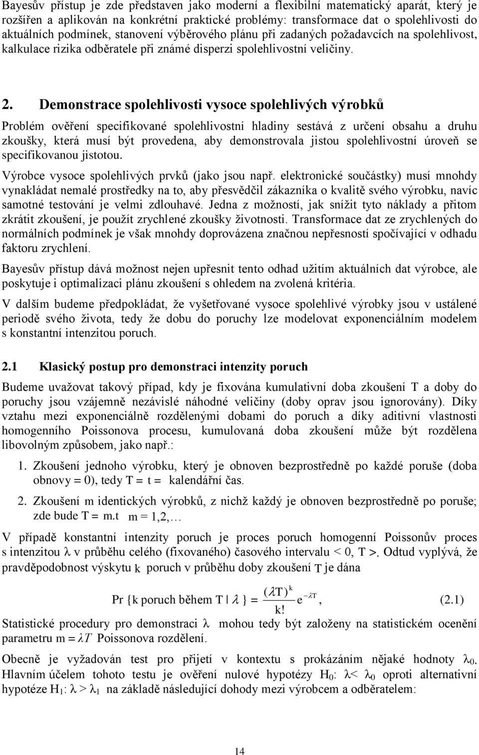 . Demonstrace spolehlivosti vysoce spolehlivých výrobků Problém ověření specifikované spolehlivostní hladiny sestává z určení obsahu a druhu zkoušky, která musí být provedena, aby demonstrovala