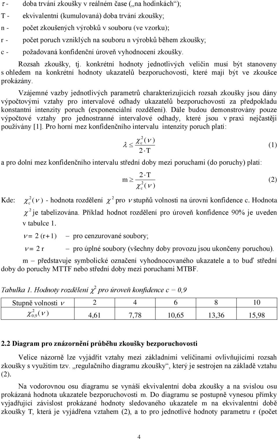 konkrétní hodnoty jednotlivých veličin musí být stanoveny s ohledem na konkrétní hodnoty ukazatelů bezporuchovosti, které mají být ve zkoušce prokázány.