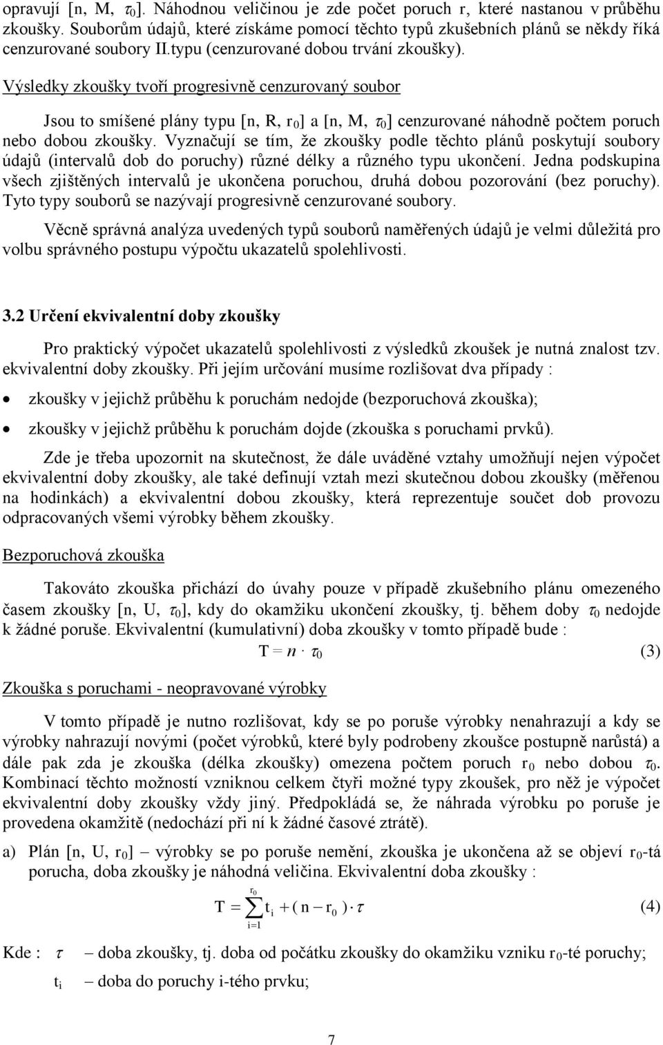 Vyznačují se tím, že zkoušky podle těchto plánů poskytují soubory údajů (intervalů dob do poruchy) různé délky a různého typu ukončení.