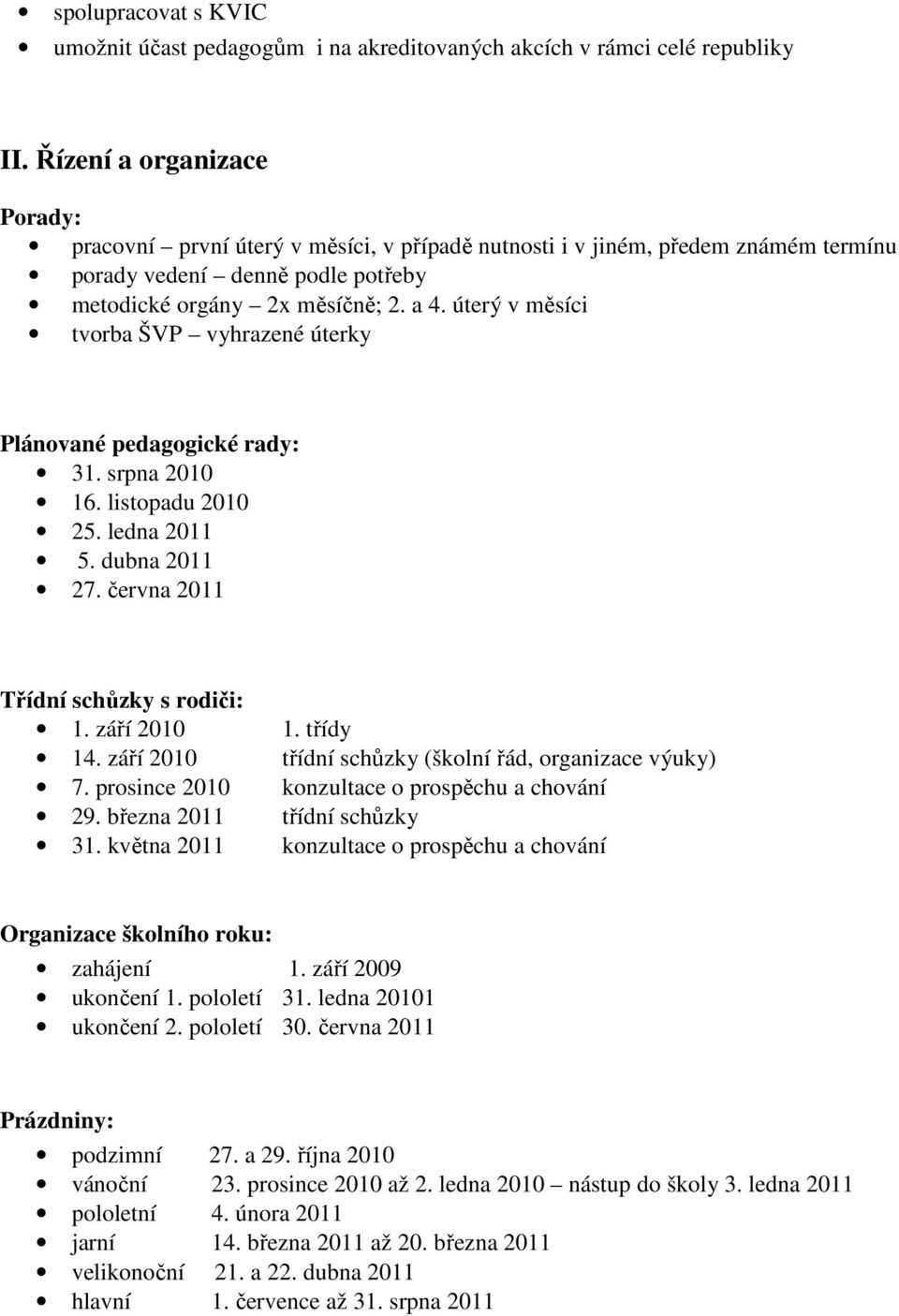 úterý v měsíci tvorba ŠVP vyhrazené úterky Plánované pedagogické rady: 31. srpna 2010 16. listopadu 2010 25. ledna 2011 5. dubna 2011 27. června 2011 Třídní schůzky s rodiči: 1. září 2010 1. třídy 14.