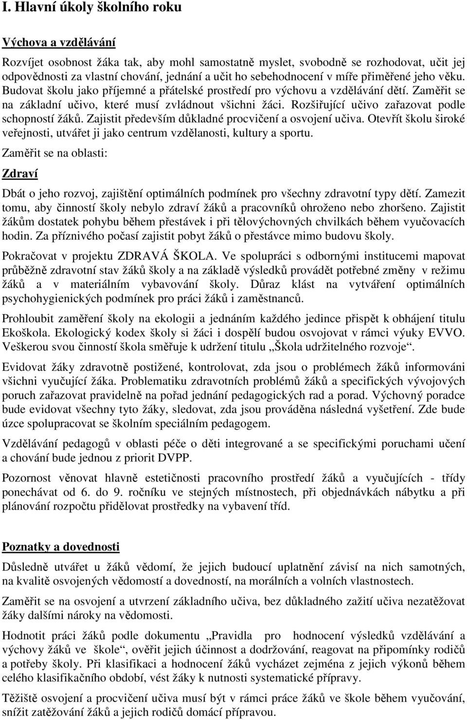 Rozšiřující učivo zařazovat podle schopností žáků. Zajistit především důkladné procvičení a osvojení učiva. Otevřít školu široké veřejnosti, utvářet ji jako centrum vzdělanosti, kultury a sportu.