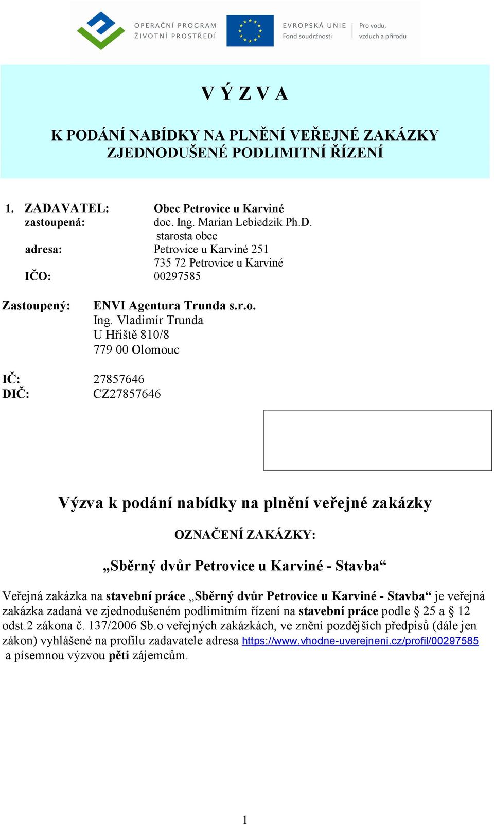 Vladimír Trunda U Hřiště 810/8 779 00 Olomouc IČ: 27857646 DIČ: CZ27857646 Výzva k podání nabídky na plnění veřejné zakázky OZNAČENÍ ZAKÁZKY: Sběrný dvůr Petrovice u Karviné - Stavba Veřejná zakázka