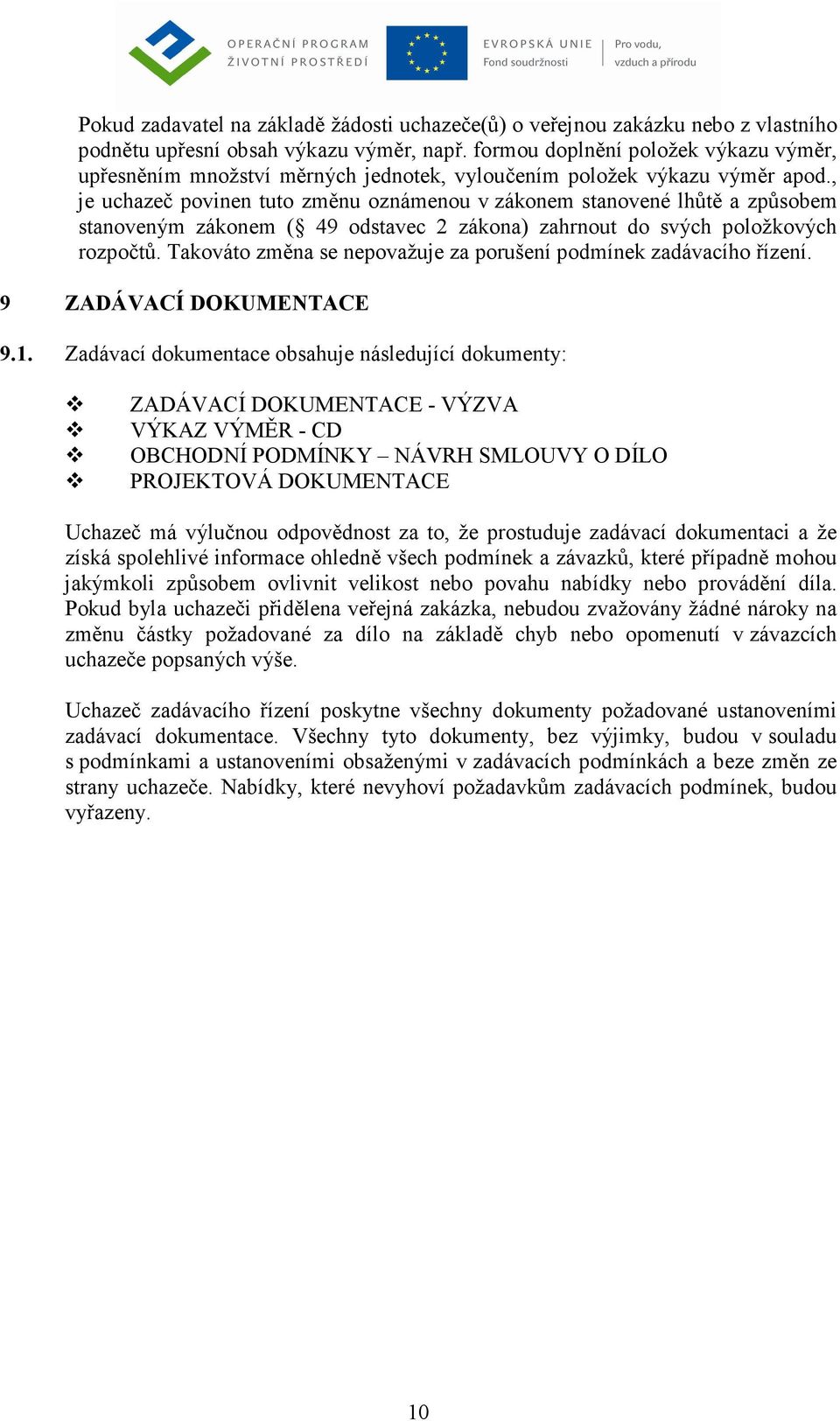 , je uchazeč povinen tuto změnu oznámenou v zákonem stanovené lhůtě a způsobem stanoveným zákonem ( 49 odstavec 2 zákona) zahrnout do svých položkových rozpočtů.