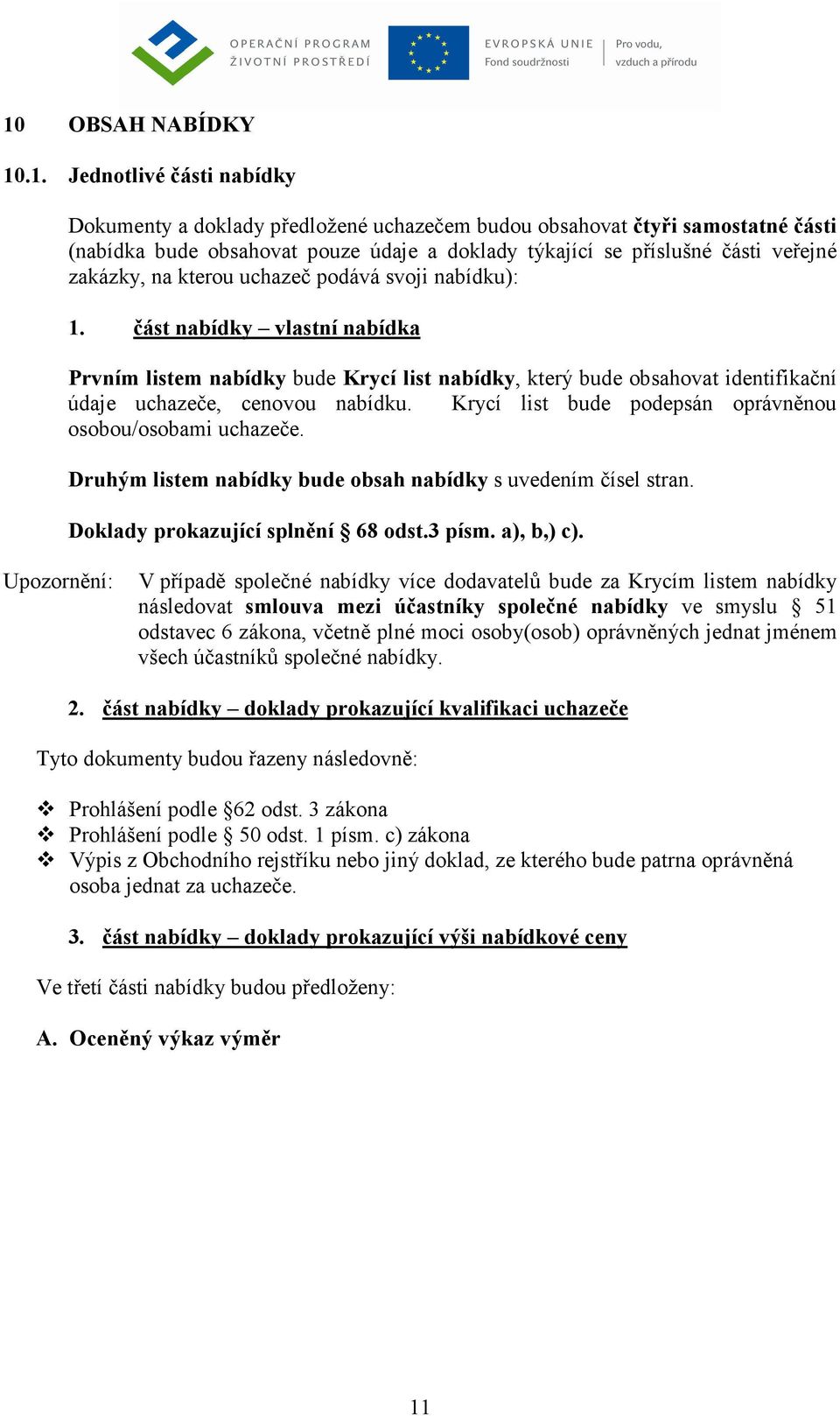 část nabídky vlastní nabídka Prvním listem nabídky bude Krycí list nabídky, který bude obsahovat identifikační údaje uchazeče, cenovou nabídku.