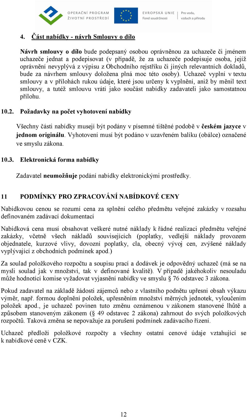 Uchazeč vyplní v textu smlouvy a v přílohách rukou údaje, které jsou určeny k vyplnění, aniž by měnil text smlouvy, a tutéž smlouvu vrátí jako součást nabídky zadavateli jako samostatnou přílohu. 10.