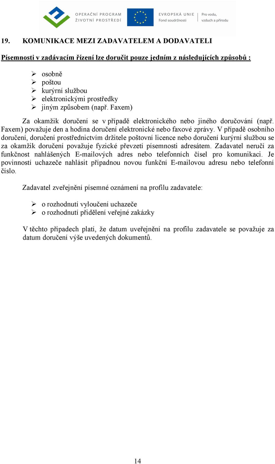 V případě osobního doručení, doručení prostřednictvím držitele poštovní licence nebo doručení kurýrní službou se za okamžik doručení považuje fyzické převzetí písemnosti adresátem.