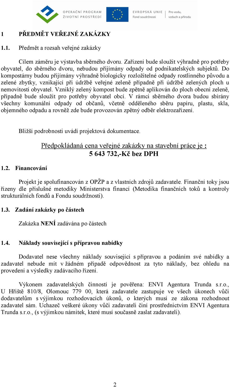 Do kompostárny budou přijímány výhradně biologicky rozložitelné odpady rostlinného původu a zelené zbytky, vznikající při údržbě veřejné zeleně případně při údržbě zelených ploch u nemovitostí