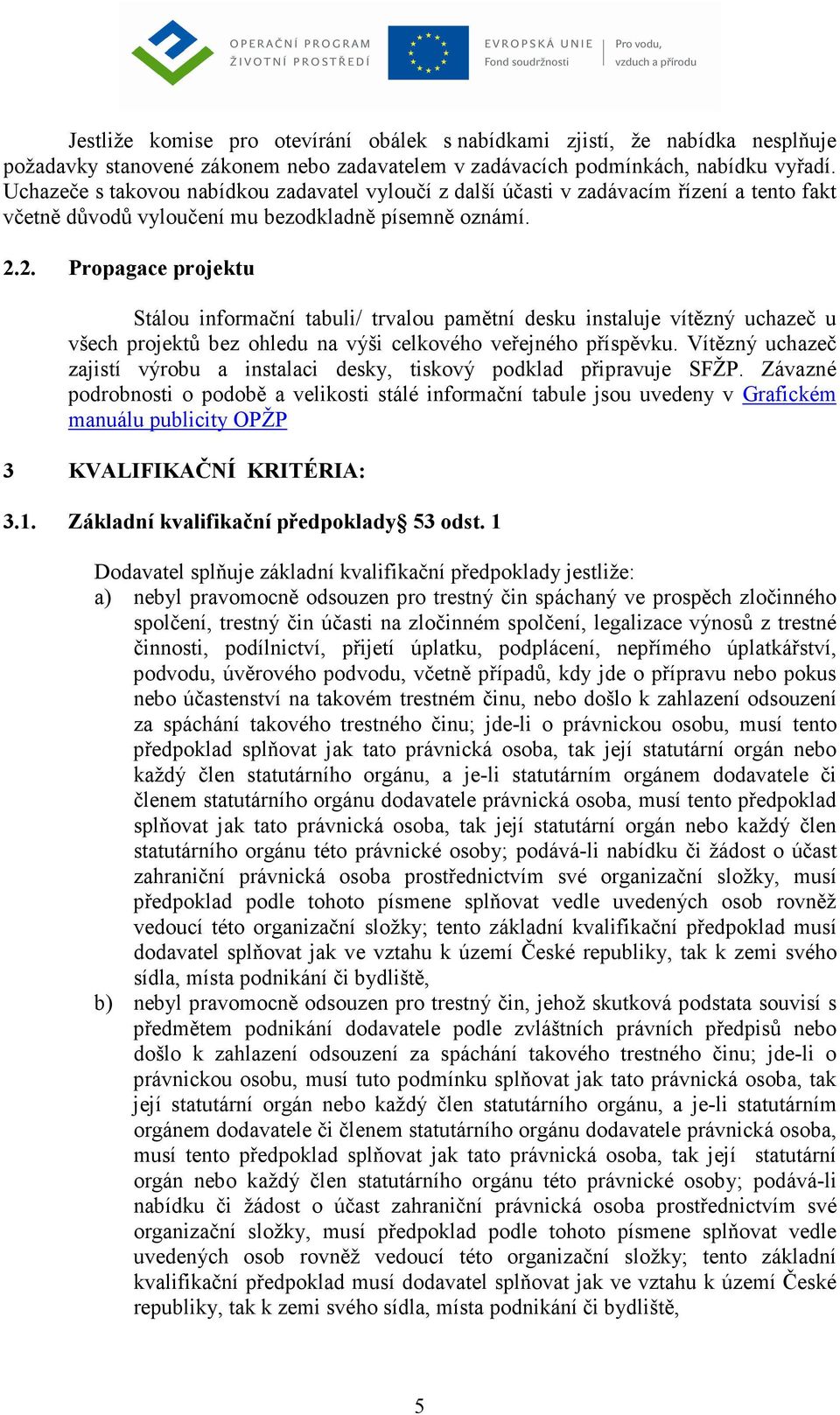 2. Propagace projektu Stálou informační tabuli/ trvalou pamětní desku instaluje vítězný uchazeč u všech projektů bez ohledu na výši celkového veřejného příspěvku.