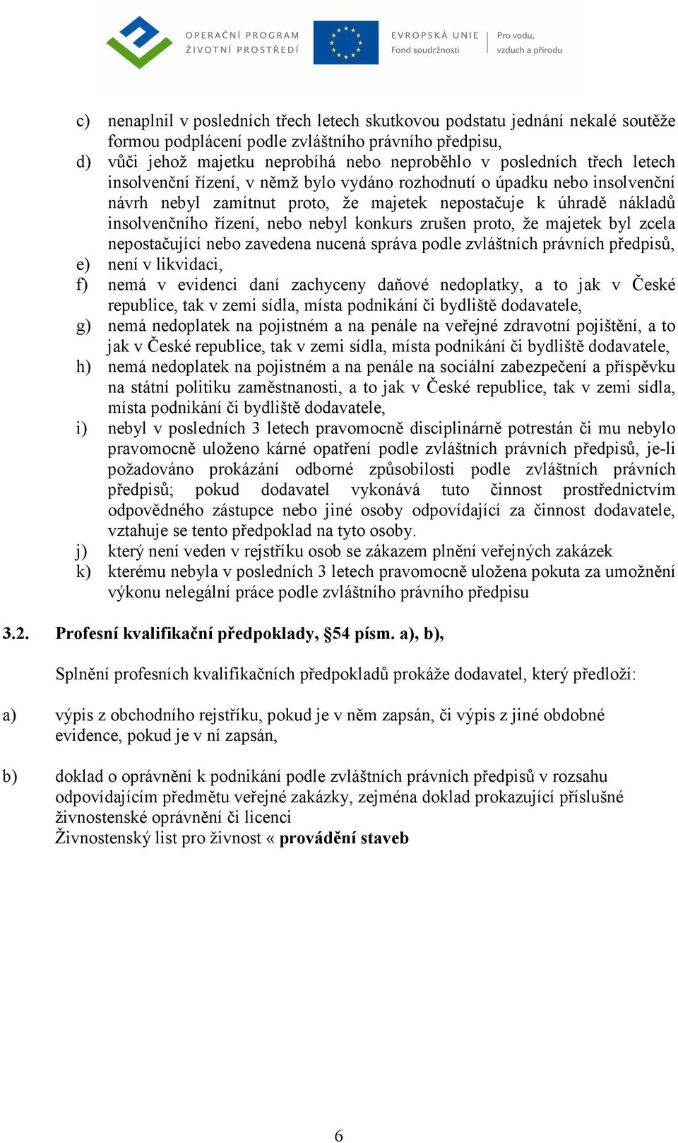 zrušen proto, že majetek byl zcela nepostačující nebo zavedena nucená správa podle zvláštních právních předpisů, e) není v likvidaci, f) nemá v evidenci daní zachyceny daňové nedoplatky, a to jak v