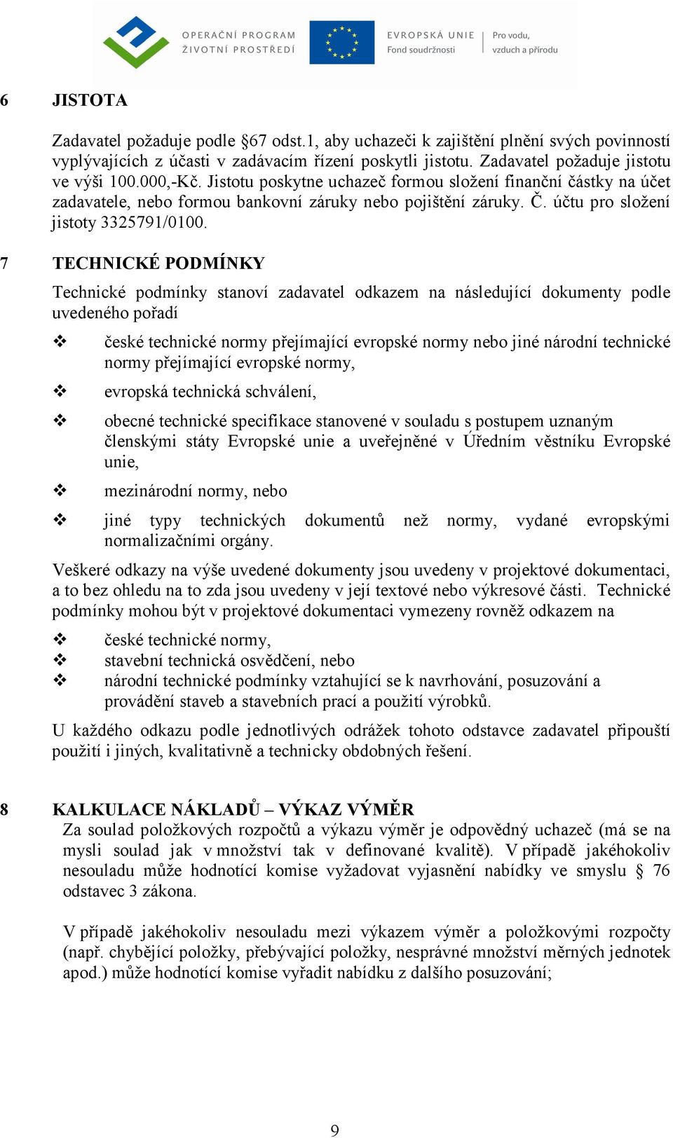 7 TECHNICKÉ PODMÍNKY Technické podmínky stanoví zadavatel odkazem na následující dokumenty podle uvedeného pořadí české technické normy přejímající evropské normy nebo jiné národní technické normy