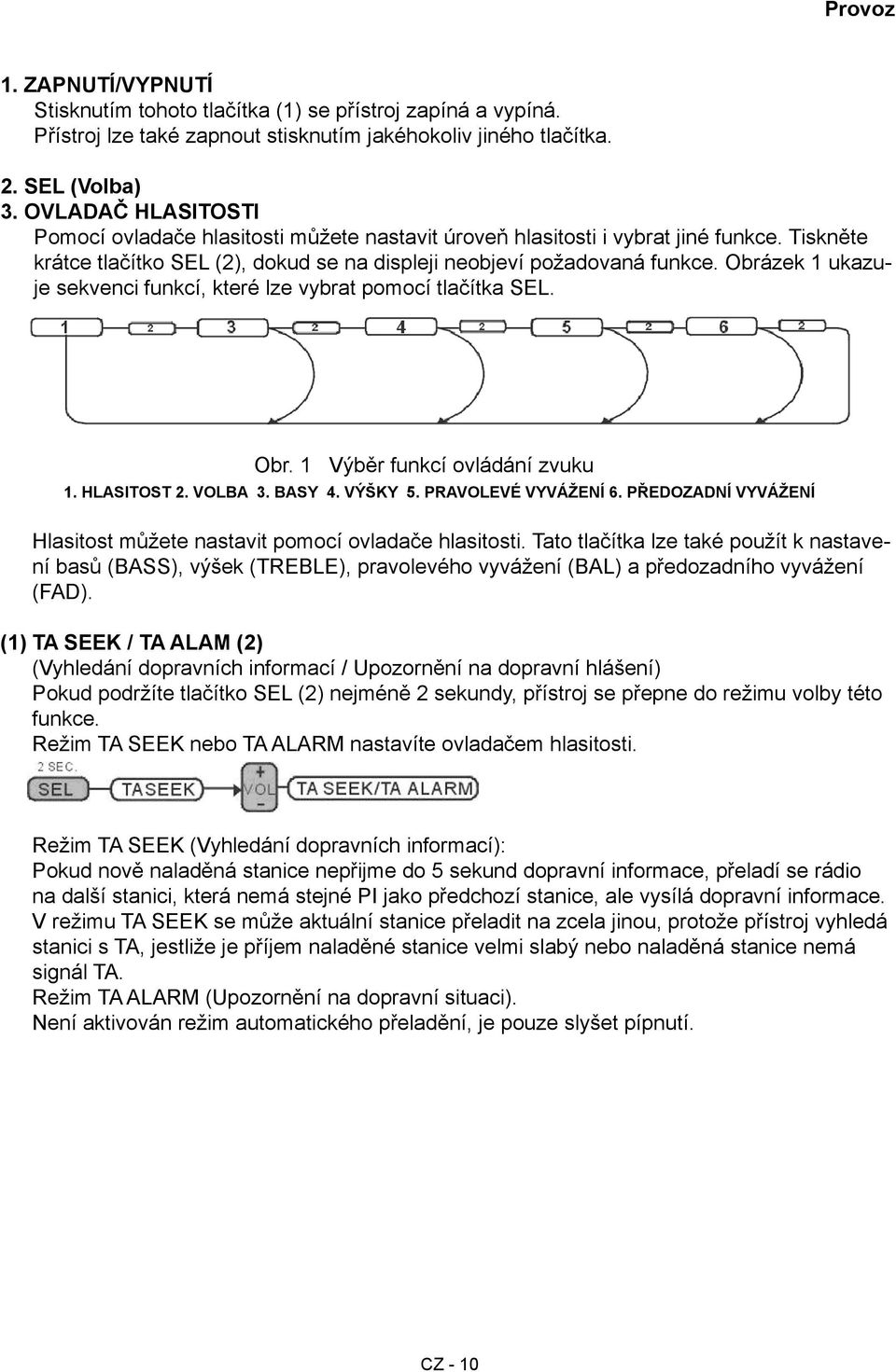 Obrázek 1 ukazuje sekvenci funkcí, které lze vybrat pomocí tlačítka SEL. Obr. 1 Výběr funkcí ovládání zvuku 1. HLASITOST 2. VOLBA 3. BASY 4. VÝŠKY 5. PRAVOLEVÉ VYVÁŽENÍ 6.