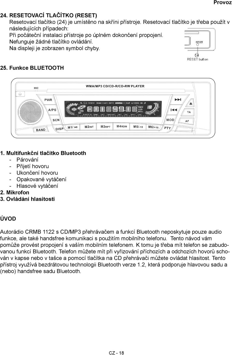25. Funkce BLUETOOTH 1. Multifunkční tlačítko Bluetooth - Párování - Přijetí hovoru - Ukončení hovoru - Opakované vytáčení - Hlasové vytáčení 2. Mikrofon 3.