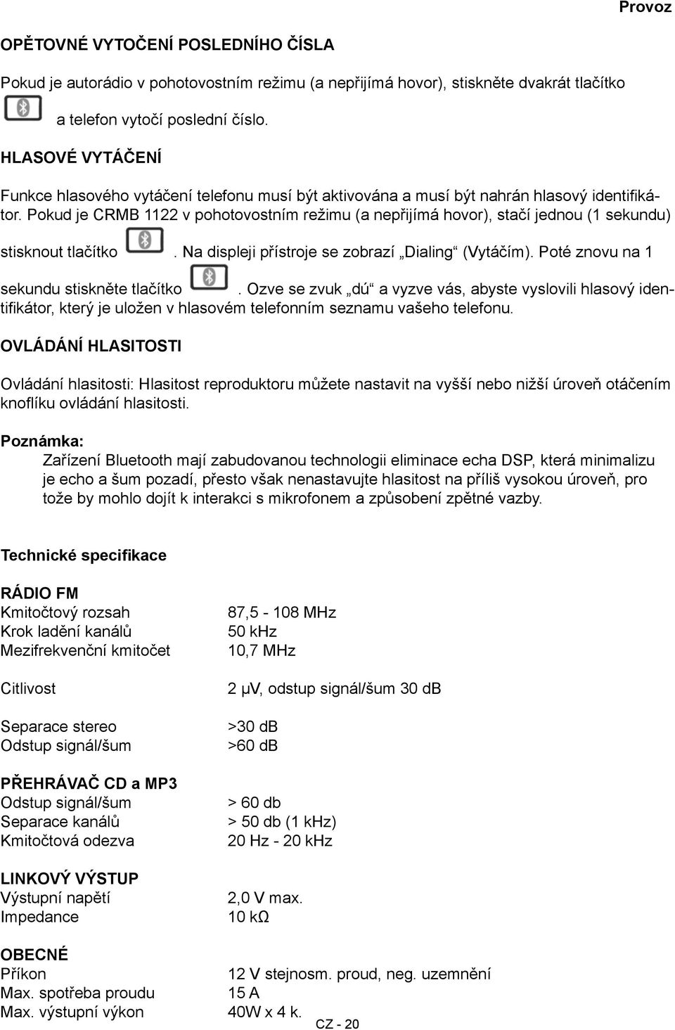 Pokud je CRMB 1122 v pohotovostním režimu (a nepřijímá hovor), stačí jednou (1 sekundu) stisknout tlačítko. Na displeji přístroje se zobrazí Dialing (Vytáčím).