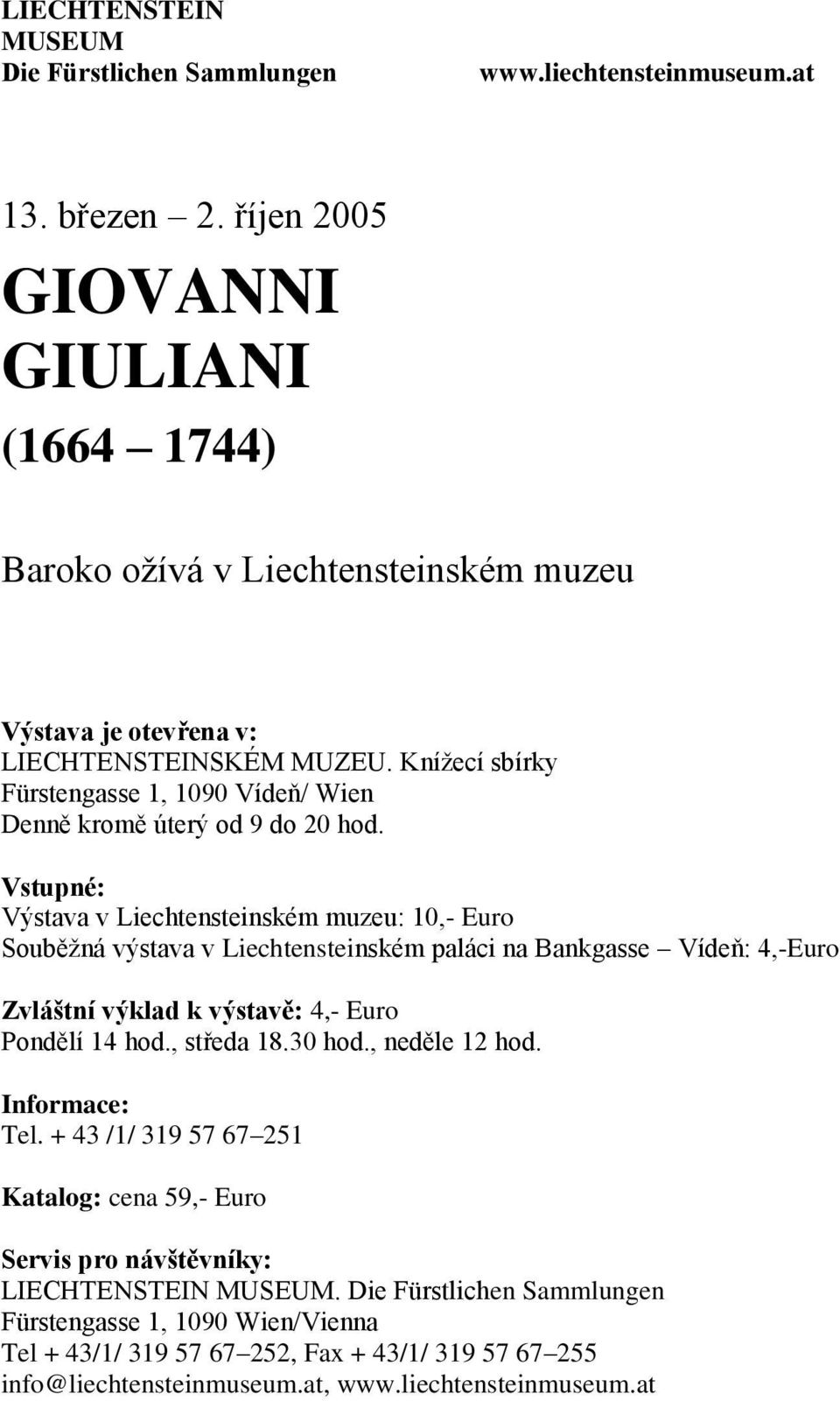 Knížecí sbírky Fürstengasse 1, 1090 Vídeň/ Wien Denně kromě úterý od 9 do 20 hod.