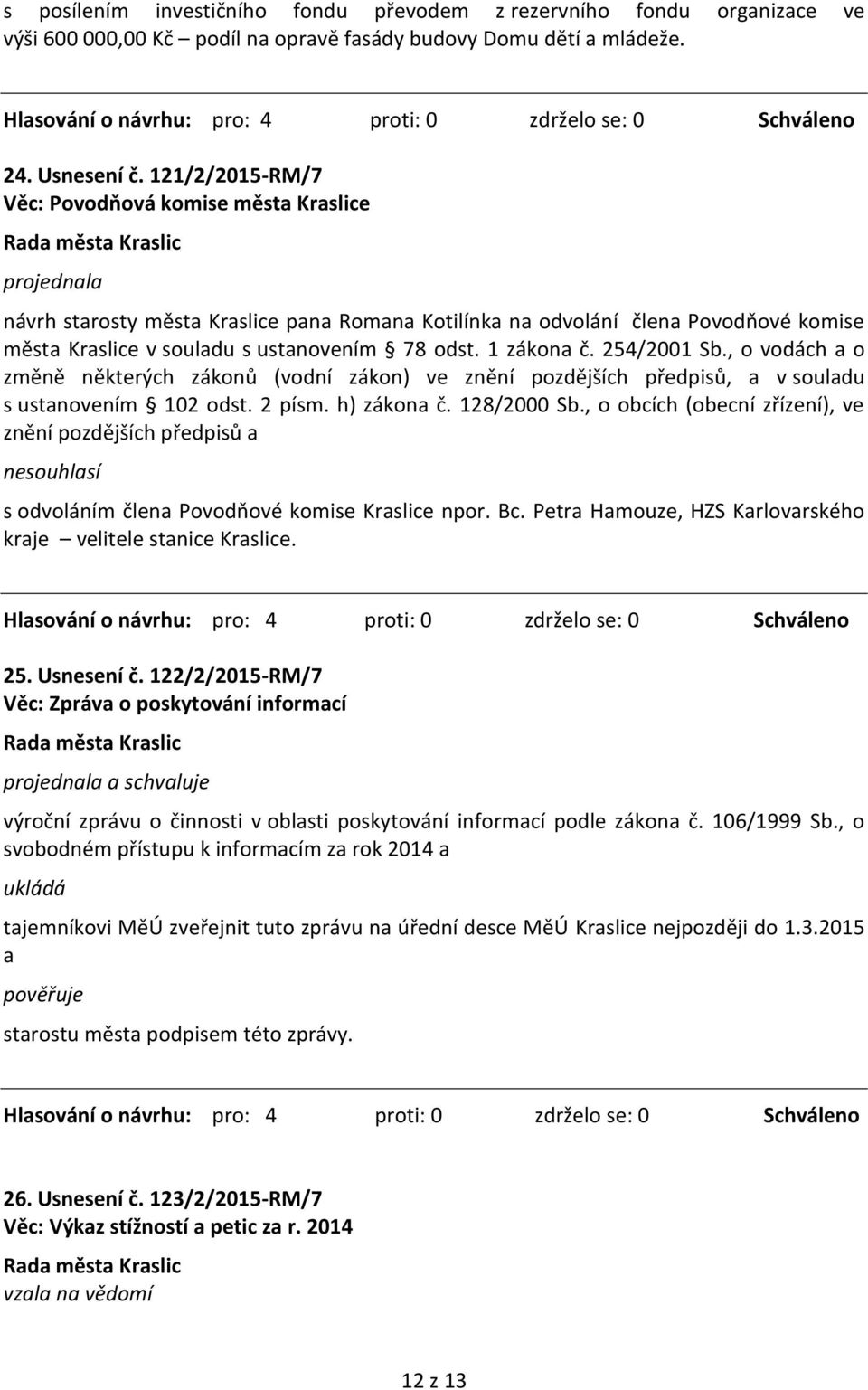 254/2001 Sb., o vodách a o změně některých zákonů (vodní zákon) ve znění pozdějších předpisů, a v souladu s ustanovením 102 odst. 2 písm. h) zákona č. 128/2000 Sb.