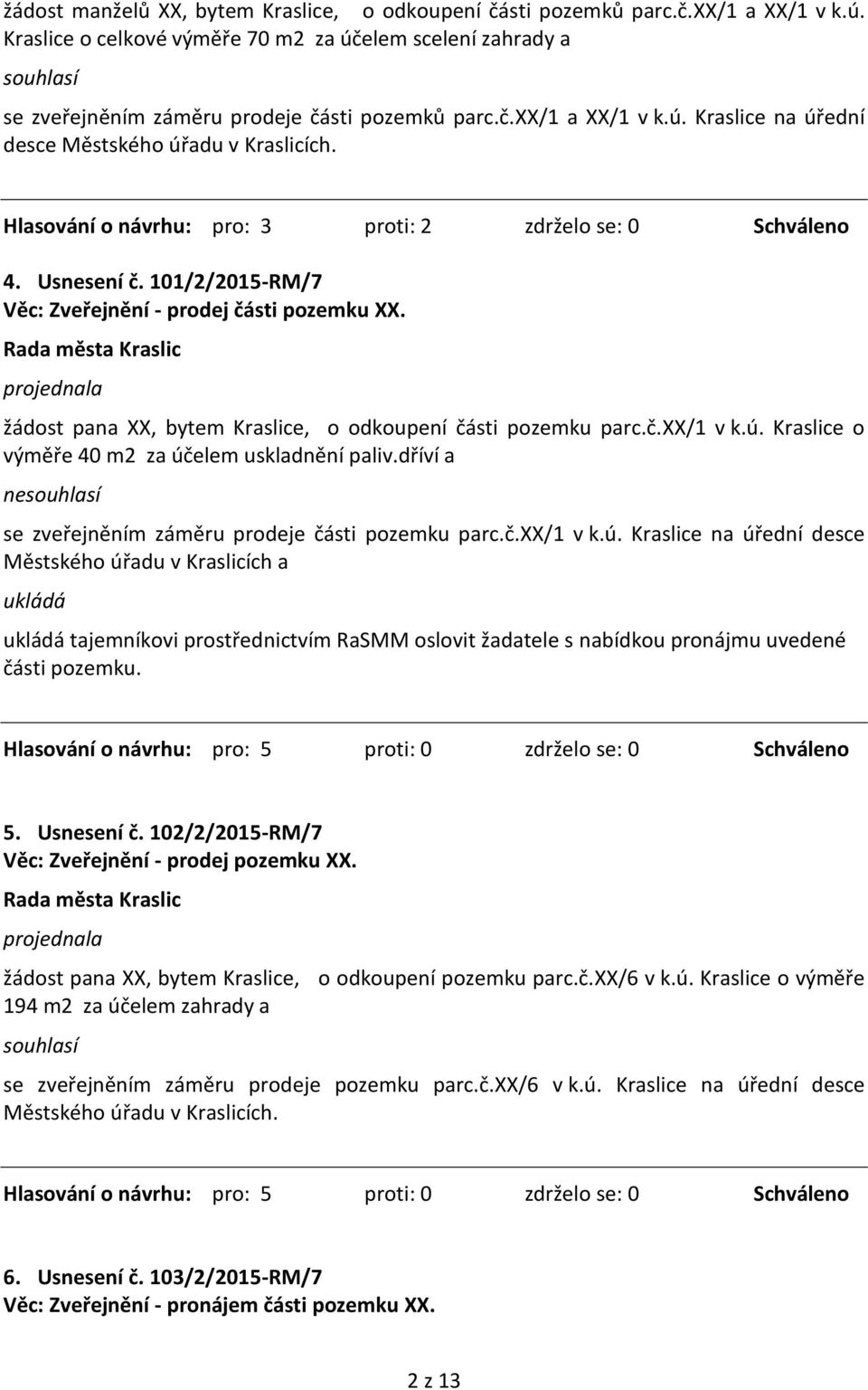 ú. Kraslice o výměře 40 m2 za účelem uskladnění paliv.dříví a ne se zveřejněním záměru prodeje části pozemku parc.č.xx/1 v k.ú. Kraslice na úřední desce Městského úřadu v Kraslicích a tajemníkovi prostřednictvím RaSMM oslovit žadatele s nabídkou pronájmu uvedené části pozemku.