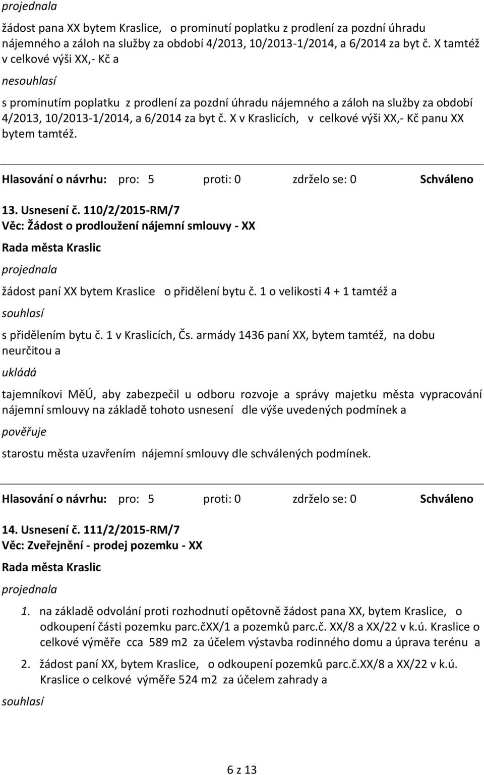 X v Kraslicích, v celkové výši XX,- Kč panu XX bytem tamtéž. 13. Usnesení č. 110/2/2015-RM/7 Věc: Žádost o prodloužení nájemní smlouvy - XX žádost paní XX bytem Kraslice o přidělení bytu č.