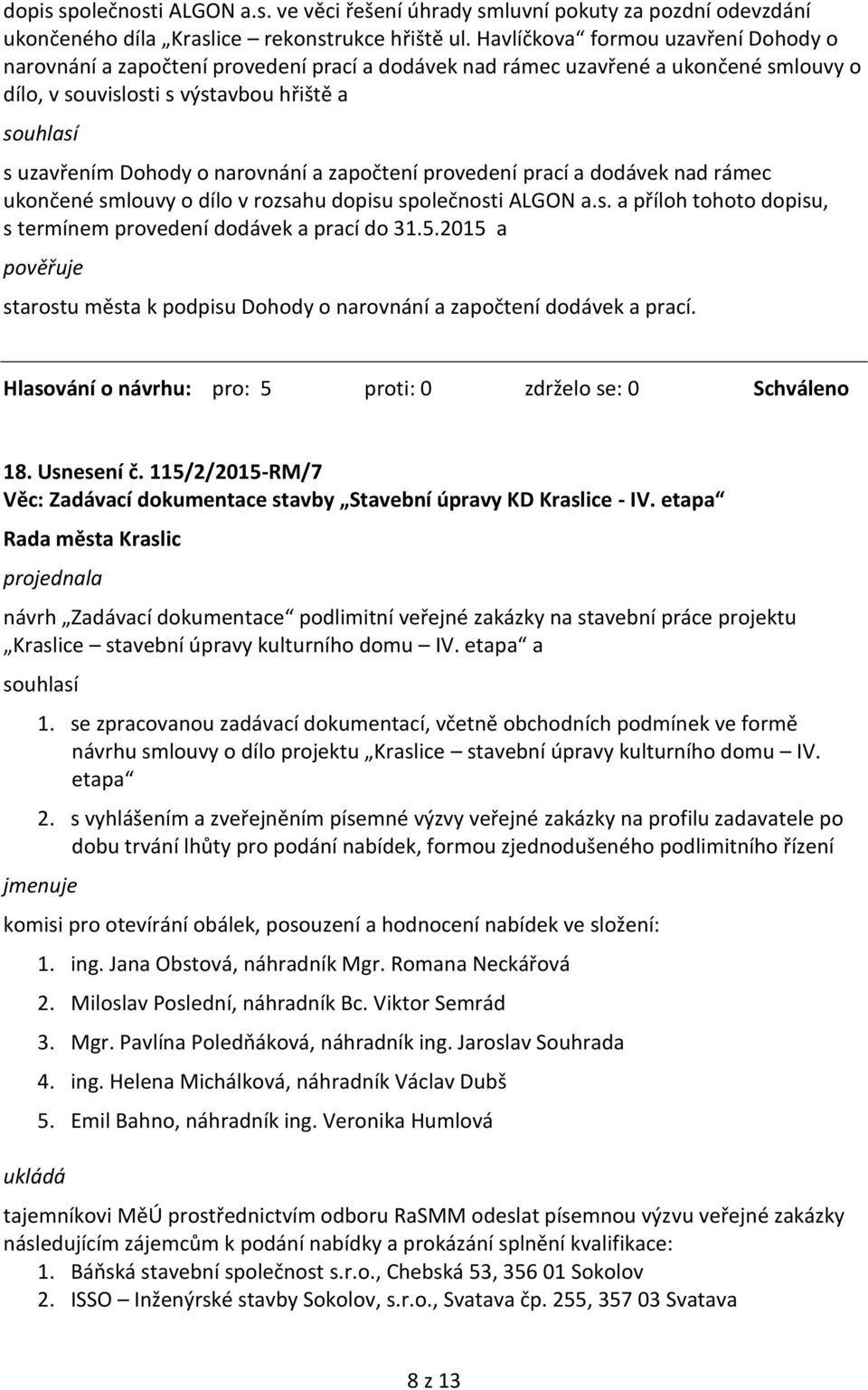 započtení provedení prací a dodávek nad rámec ukončené smlouvy o dílo v rozsahu dopisu společnosti ALGON a.s. a příloh tohoto dopisu, s termínem provedení dodávek a prací do 31.5.