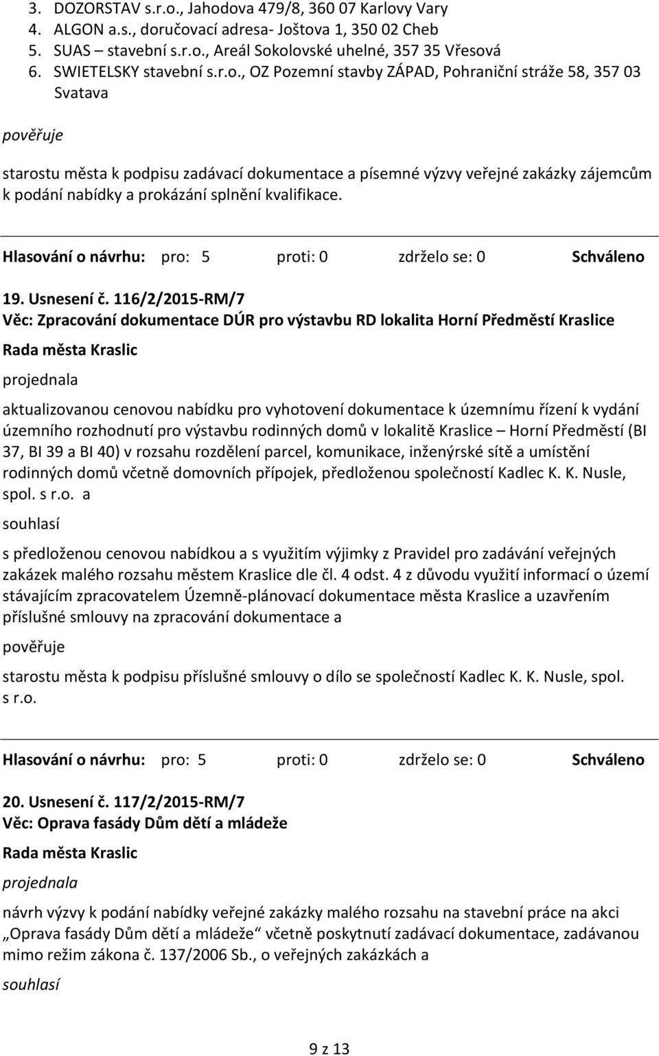 , OZ Pozemní stavby ZÁPAD, Pohraniční stráže 58, 357 03 Svatava starostu města k podpisu zadávací dokumentace a písemné výzvy veřejné zakázky zájemcům k podání nabídky a prokázání splnění kvalifikace.