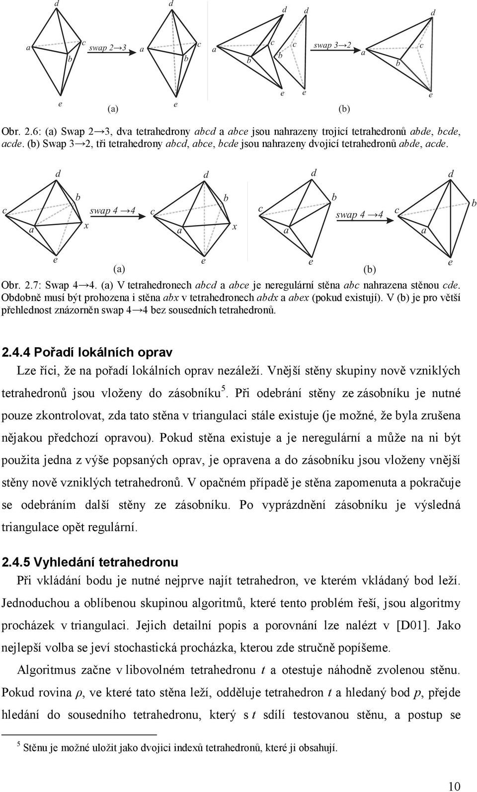 (a) V tetrahedronech abcd a abce je neregulární stěna abc nahrazena stěnou cde. Obdobně musí být prohozena i stěna abx v tetrahedronech abdx a abex (pokud existují).