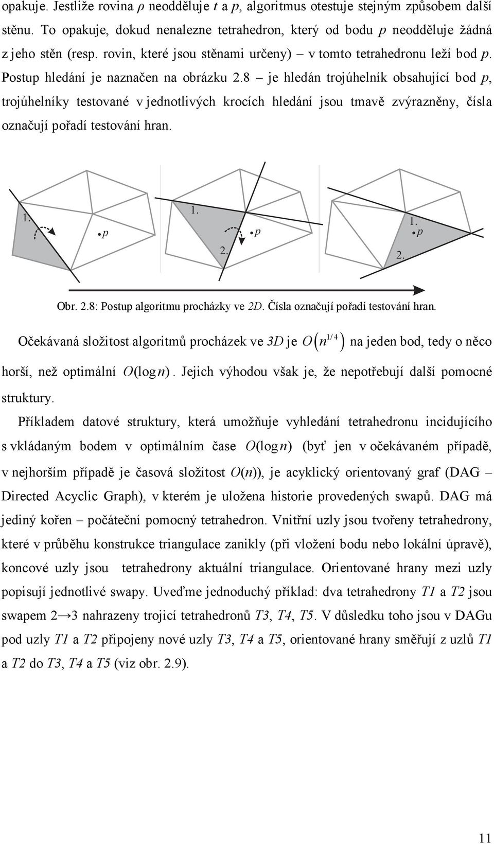 8 je hledán trojúhelník obsahující bod p, trojúhelníky testované v jednotlivých krocích hledání jsou tmavě zvýrazněny, čísla označují pořadí testování hran. 1. 1. 1. p p p 2.