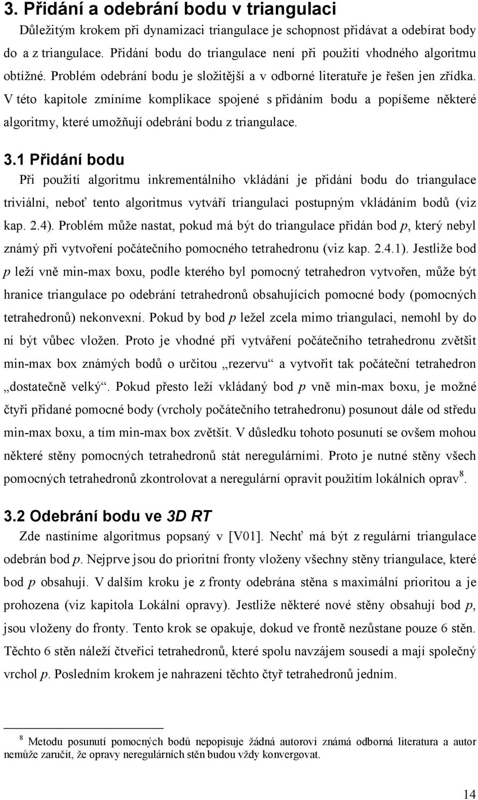 V této kapitole zmíníme komplikace spojené s přidáním bodu a popíšeme některé algoritmy, které umožňují odebrání bodu z triangulace. 3.