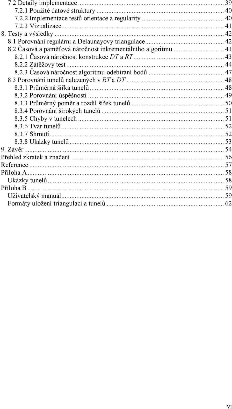 .. 47 8.3 Porovnání tunelů nalezených v RT a DT... 48 8.3.1 Průměrná šířka tunelů... 48 8.3.2 Porovnání úspěšnosti... 49 8.3.3 Průměrný poměr a rozdíl šířek tunelů... 50 8.3.4 Porovnání širokých tunelů.