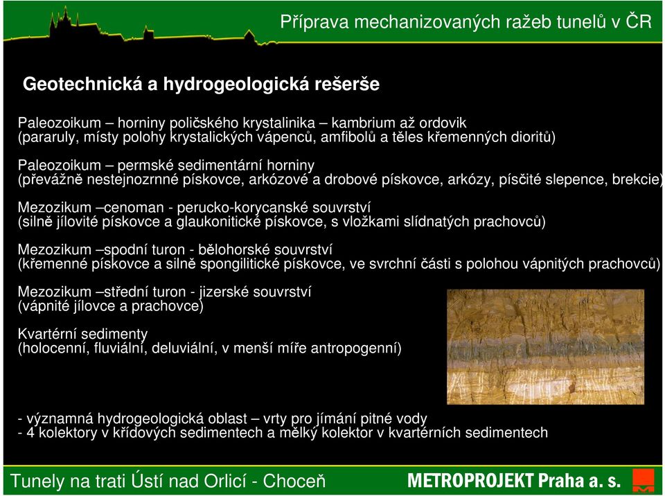 pískovce a glaukonitické pískovce, s vložkami slídnatých prachovců) Mezozikum spodní turon - bělohorské souvrství (křemenné pískovce a silně spongilitické pískovce, ve svrchní části s polohou