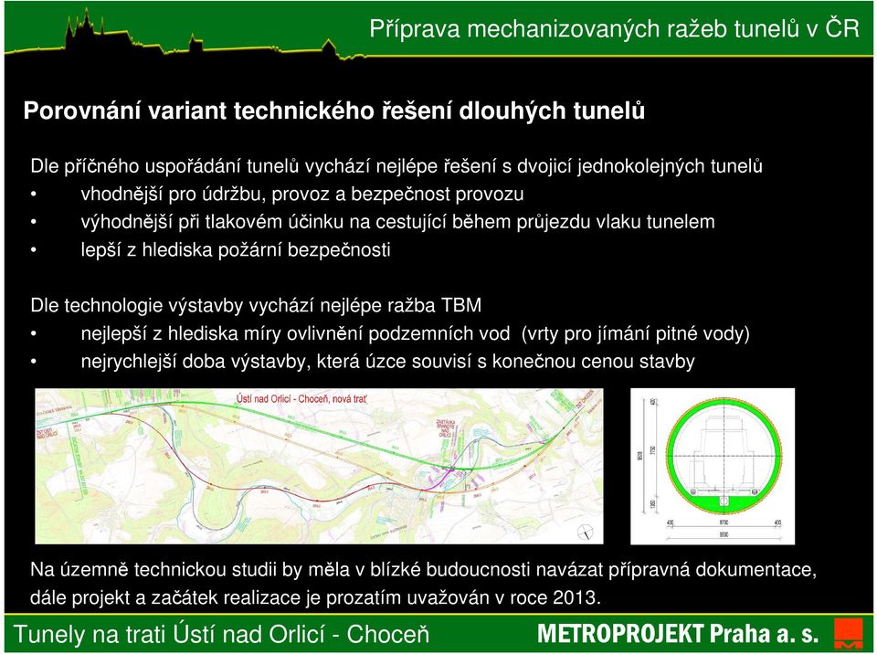 vychází nejlépe ražba TBM nejlepší z hlediska míry ovlivnění podzemních vod (vrty pro jímání pitné vody) nejrychlejší doba výstavby, která úzce souvisí s konečnou