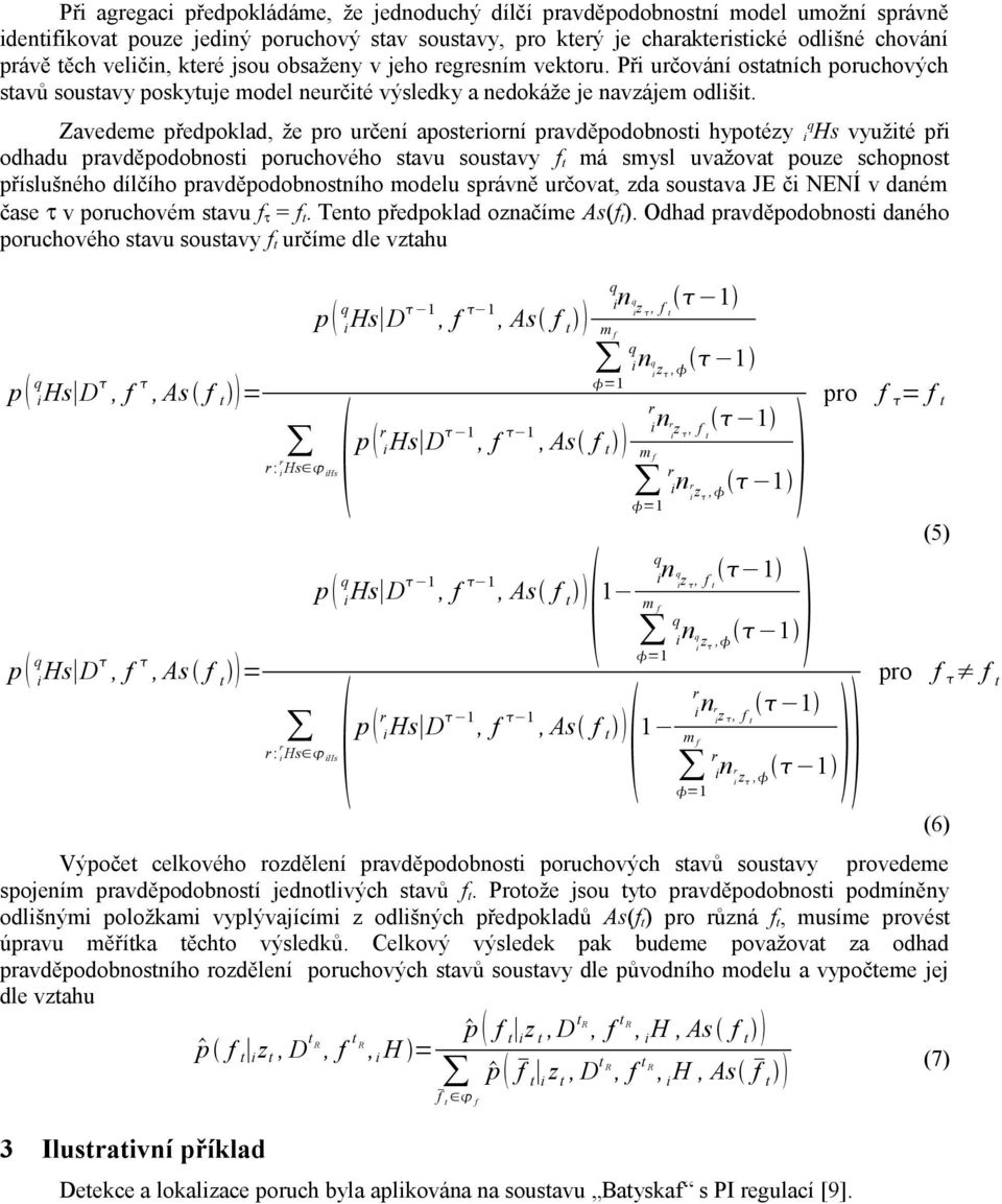 Zavedeme předpoklad, že po učení aposteoní pavděpodobnost hypotézy Hs využté př odhadu pavděpodobnost pouchového stavu soustavy f t má smysl uvažovat pouze schopnost příslušného dílčího